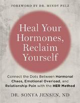 Heal Your Hormones, Reclaim Yourself: Connect the Dots Between Hormonal Chaos, Emotional Overload and Relationship Pain with the HER Method