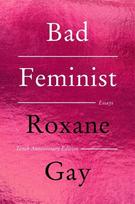 Bad Feminist [Tenth Anniversary Limited Collectors Edition]: Essays, Bad Feminist [Tenth Anniversary Limited Collectors Edition]: Essays