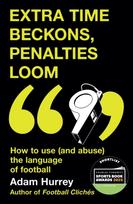 Extra Time Beckons, Penalties Loom, How to Use (and Abuse) The Language of Football: Shortlisted for Football Book of the Year at the Sports Book Awards 2025