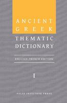 Ancient Greek Thematic Dictionary. Volume I: General Concepts, Dimensions, and Senses
