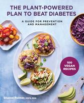 Plant-Powered Plan to Beat Diabetes, A Guide for Prevention and Management - A Cookbook
