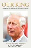 Our King: Charles III, The Man and the Monarch Revealed - Commemorate the historic coronation of the new King