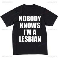 Niekas nežino, kad esu lesbietė Vyriški ir moteriški laisvi kasdieniai marškinėliai Viršutinė tendencija Juokingi marškinėliai Grafiniai marškinėliai Camisas Streetwear S