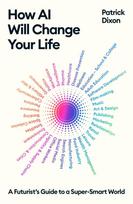 How AI Will Change Your Life, A Futurist's Guide to a Super-Smart World