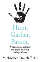 Hunt, Gather, Parent, What Ancient Cultures Can Teach Us About Raising Children