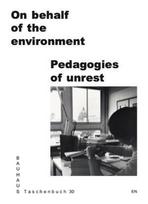 On Behalf of the Environment. Pedagogies of Unrest: Bauhaus Lab Bauhaus Taschenbuch 30