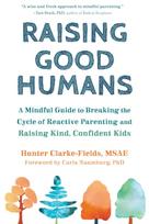 Raising Good Humans, A Mindful Guide to Breaking the Cycle of Reactive Parenting and Raising Kind, Confident Kids