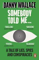 Somebody Told Me, A Tale of Lies, Spies and Conspiracies