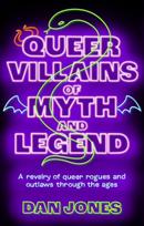 Queer Villains of Myth and Legend, A Revelry of Queer Rogues and Outlaws Through the Ages