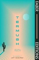Termush (Faber Editions), 'A classic—stunning, dangerous, darkly beautiful' (Jeff VanderMeer)