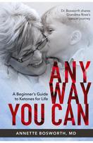 Anyway You Can: Doctor Bosworth Shares Her Mom's Cancer Journey: A BEGINNER'S GUIDE TO KETONES FOR LIFE