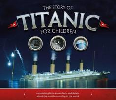 Story of the Titanic for Children, Astonishing little-known facts and details about the most famous ship in the world