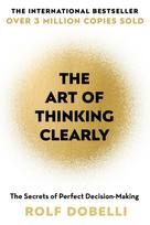 Art of Thinking Clearly, The Secrets of Perfect Decision-Making