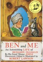 Ben And Me: An Astonishing Life of Benjamin Franklin by His Good Mouse Amos An Astonishing Life of Benjamin Franklin by His Good Mouse Amos