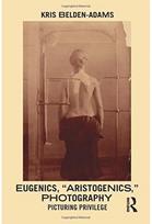 Eugenics, Aristogenics, Photography: Picturing Privilege Picturing Privilege
