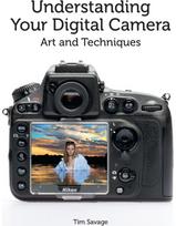 Understanding Your Digital Camera: Art and Techniques Art and Techniques