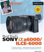 David Buschs Sony Alpha a6000/ILCE-6000 Guide to Digital Photography