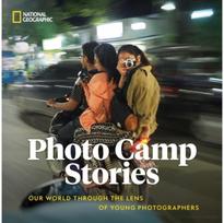 Photo Camp Stories: Our World Through the Lens of Young Photographers Our World Through the Lens of Young Photographers