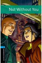 Oxford Bookworms Library: Level 5: Not Without You: Graded readers for secondary and adult learners secondary and adult learners