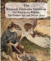 Kenneth Grahame Omnibus: The Wind in the Willows, The Golden Age and Dream Days (including "The Reluctant Dragon") [Illustrated]