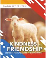 Kindness and Friendship: Stories of Frisky, Feathered, and Furry Friends Stories of Frisky, Feathered, and Furry Friends