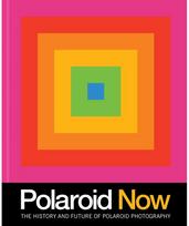 Polaroid Now: The History and Future of Polaroid Photography The History and Future of Polaroid Photography
