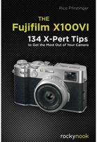 Fujifilm X100VI: 134 XPert Tips to Get the Most Out of Your Camera 134 XPert Tips to Get the Most Out of Your Camera