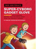 Nick and Teslas Super-Cyborg Gadget Glove: A Mystery with a Blinking, Beeping, Voice-Recording Gadget Glove You Can Build Yourself
