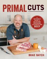 Primal Cuts, A Butcher’s Guide to Selecting, Preparing, and Perfecting Beef