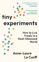 Tiny Experiments, How to Live Freely in a Goal-Obsessed World