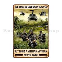 My Time In Uniform Is Over But Being A Vietnam Veteran Never Ends Metal Plaque Poster Retro Cave Party Printed Tin Sign Poster 20x30cm