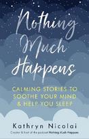 Nothing Much Happens: Calming stories to soothe your mind and help you sleep Main