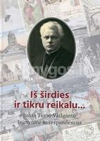 Iš širdies ir tikru reikalu... Juozo Tumo-Vaižganto šeimyninė korespondencija