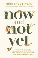 Now and Not Yet: Pressing in When You're Waiting, Wanting, and Restless for More