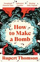 How to Make a Bomb, A Novel