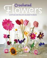 Crocheted Flowers, 30 Stylish and Realistic Blooms to Create