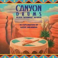 CD Peter "Wyoming" Bender* - Canyon Drums - An Exploration Of Native Drumming