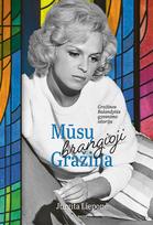 Mūsų brangioji Gražina. Aktorės Gražinos Balandytės gyvenimo istorija