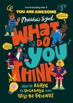 What Do YOU Think?, How to agree to disagree and still be friends