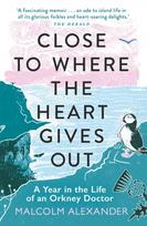 Close to Where the Heart Gives Out, A Year in the Life of an Orkney Doctor