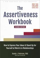 Assertiveness Workbook, How to Express Your Ideas and Stand Up for Yourself at Work and in Relationships
