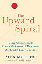 Upward Spiral, Using Neuroscience to Reverse the Course of Depression, One Small Change at a Time