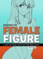 Drawing the Female Figure, A Guide for Manga, Hentai and Comic Book Artists