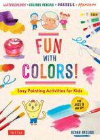 Fun with Colors!, Easy Painting Activities for Kids (For Ages 9 and Up!) Watercolors, Colored Pencils, Pastels, Markers