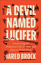Devil Named Lucifer, Uncovering the Diabolical Life of Satan and How to Resist Him