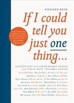 If I Could Tell You Just One Thing...: Encounters with Remarkable People and Their Most Valuable Advice Main