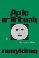 Apie ritualų nunykimą. Šiuolaikybės tipologija - Byung-Chul Han