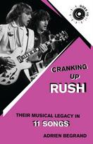 Cranking Up Rush, Their Musical Legacy in 11 Songs