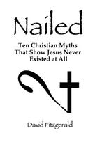 Nailed, Ten Christian Myths That Show Jesus Never Existed at All