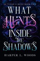 What Hunts Inside the Shadows, your next fantasy romance obsession! (Of Flesh and Bone Book 2)
